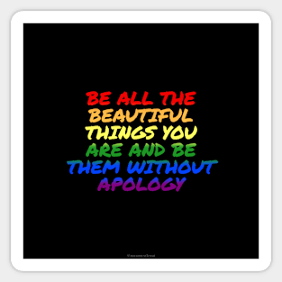 Pride - Be All the Beautiful Things You Are and Be Them Without Apology Sticker